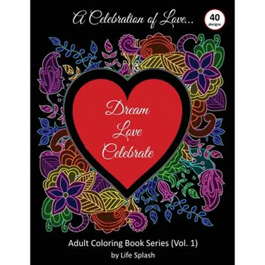 A Celebration of Love: Adult Coloring Book by Life Splash (Valentine, Relax, Mindfulness, Stress Relief, Stress Free, Calm, Meditative, Uniqu