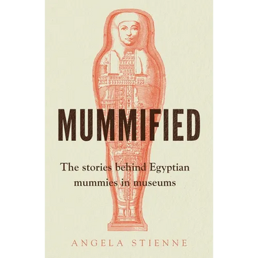 Mummified: The Stories Behind Egyptian Mummies in Museums