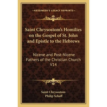 Saint Chrysostom's Homilies on the Gospel of St. John and Epistle to the Hebrews: Nicene and Post-Nicene Fathers of the Christian Church V14