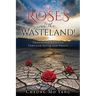 The Roses in the Wasteland!: Transforming Lives Through Faith and Grace
