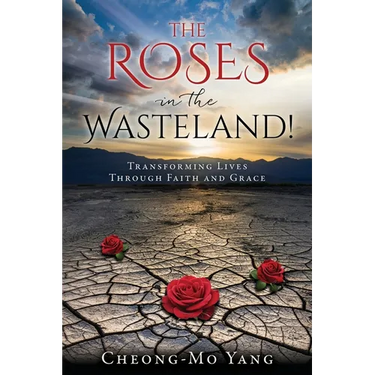 The Roses in the Wasteland!: Transforming Lives Through Faith and Grace