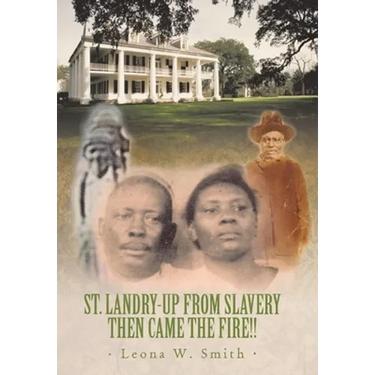St. Landry-Up from Slavery Then Came the Fire!!