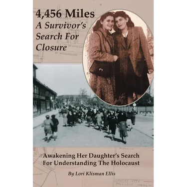 4,456 Miles: A Survivor's Search For Closure: Awakening Her Daughter's Search For Understanding The Holocaust