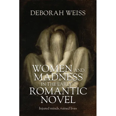 Women and Madness in the Early Romantic Novel: Injured Minds, Ruined Lives