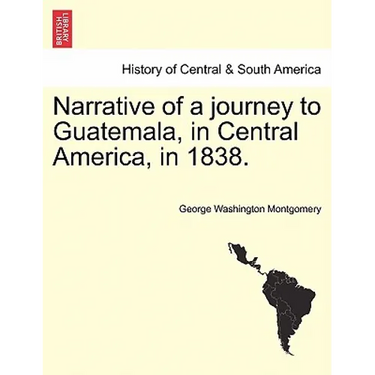 Narrative of a Journey to Guatemala, in Central America, in 1838.
