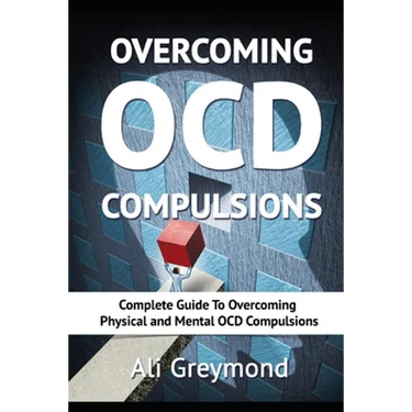 Overcoming OCD Compulsions: Complete Guide To Overcoming Physical and Mental OCD Compulsions