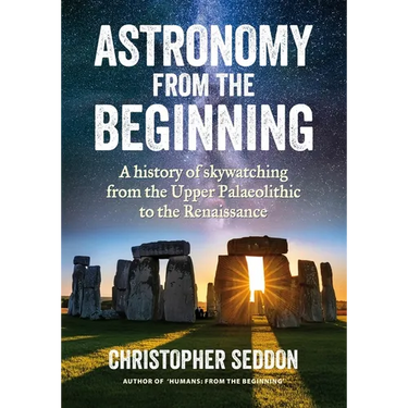 Astronomy: from the beginning: A history of skywatching and early astronomers from cave paintings and stone circles to the Renaissance and the first t