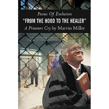 Poems of Evolution from the Hood to the Healer a Prisoners Cry by Marvin Miller