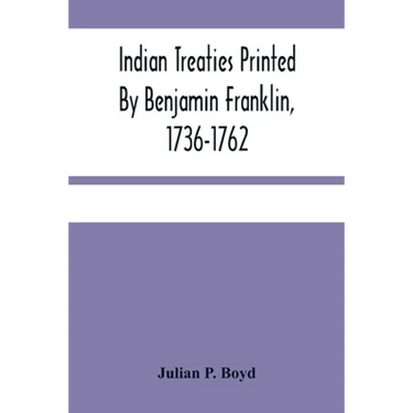 Indian Treaties Printed By Benjamin Franklin, 1736-1762