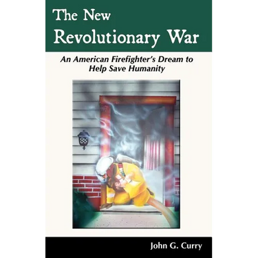 The New Revolutionary War: An American Firefighter's Dream to Help Save Humanity