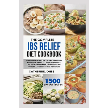 The Complete IBS Relief Diet Cookbook: The Complete Irritable Bowel Syndrome Diet Guide for Total Symptoms Relief, Balance Fiber Intake and Preventing
