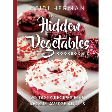 The Hidden Vegetables Cookbook: 90 Tasty Recipes for Veggie-Averse Adults