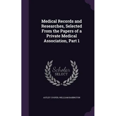 Medical Records and Researches, Selected From the Papers of a Private Medical Association, Part 1