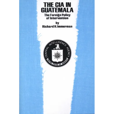 The CIA in Guatemala: The Foreign Policy of Intervention