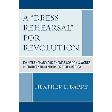 A 'Dress Rehearsal' for Revolution: John Trenchard and Thomas Gordon's Works in Eighteenth-Century British America