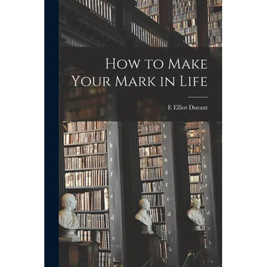 How to Make Your Mark in Life