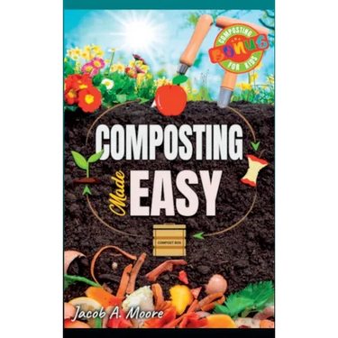 Composting Made Easy: Beginner's Guide to Quickly and Effortlessly Composting Kitchen Waste, Even in Your Apartment Boost Productivity and S