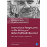 International Perspectives on the History of Early Childhood Education: Institution - Family - Profession