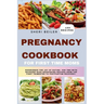 Pregnancy Cookbook For First Time Moms: Experience The Joy Of Eating For Two With Nutrient-Rich Nourishing Recipes From The First Trimester To Postpar