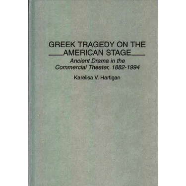 Greek Tragedy on the American Stage: Ancient Drama in the Commercial Theater, 1882-1994