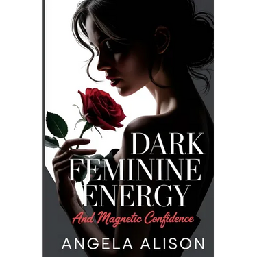 Dark Feminine Energy and Magnetic Confidence: A Feminine Power Guide to Build Self-Trust, Embody Sensuality, Protect Your Energy, and Become Unforgett