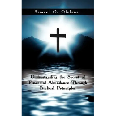 Understanding the Secret of Financial Abundance Through Biblical Principles