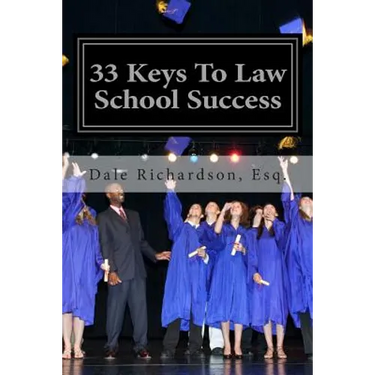 33 Keys To Law School Success: How To Excel In And After Law School