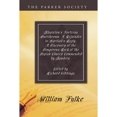 Stapleton's Fortress Overthrown. A Rejoinder to Martiall's Reply. A Discovery of the Dangerous Rock of the Popish Church Commended by Sanders.