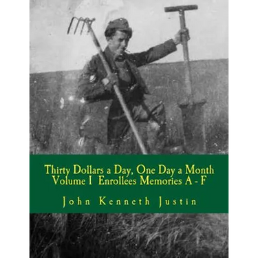 Thirty Dollars a Day, One Day A Month: An Anecdotal History of the Civilian Conservation Corps Volume I Enrollee Memories, A to F