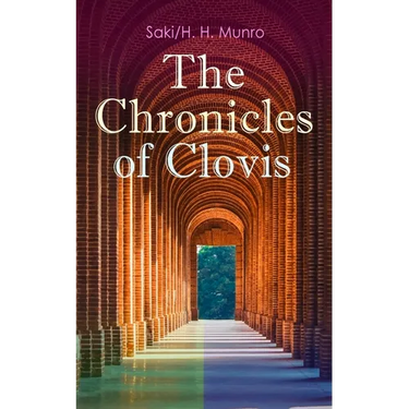 The Chronicles of Clovis: Including Esmé, the Match-Maker, Tobermory, Sredni Vashtar, Wratislav, the Easter Egg, the Music on the Hill, the Peace Offe