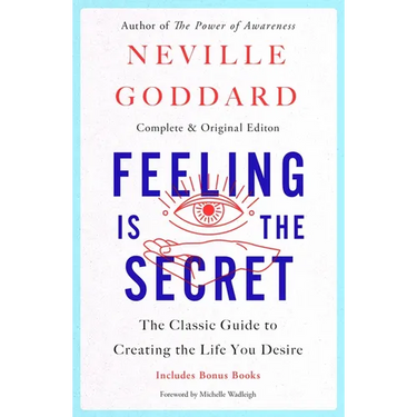 Feeling Is the Secret: The Classic Guide to Creating the Life You Desire