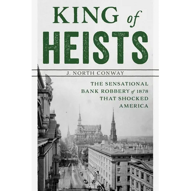 King of Heists: The Sensational Bank Robbery of 1878 That Shocked America