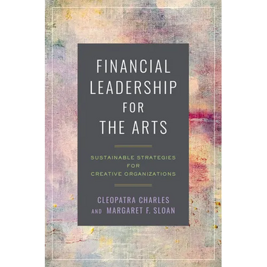 Financial Leadership for the Arts: Sustainable Strategies for Creative Organizations