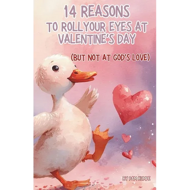 14 Reasons to Roll Your Eyes at Valentine's Day: But Not at God's Love