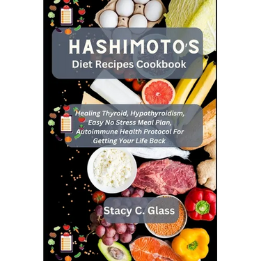 Hashimoto's Diet Recipes Cookbook: Healing Thyroid, Hypothyroidism, Easy No Stress Meal Plan, Autoimmune Health Protocol for Getting Your Life Back