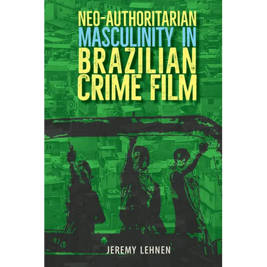 Neo-Authoritarian Masculinity in Brazilian Crime Film