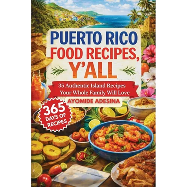 Puerto Rico Food Recipes, Y'all: 35 Authentic Island Recipes Your Whole Family Will Love