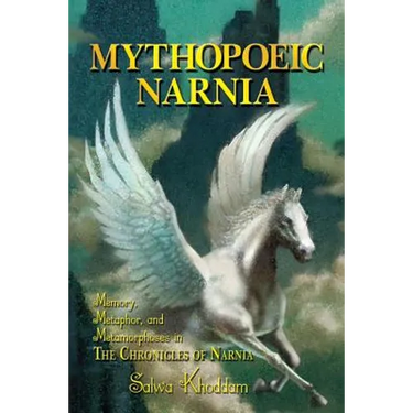 Mythopoeic Narnia: Memory, Metaphor, and Metamorphoses in The Chronicles of Narnia