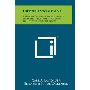European Socialism V2: A History of Ideas and Movements, from the Industrial Revolution to Hitler's Seizure of Power