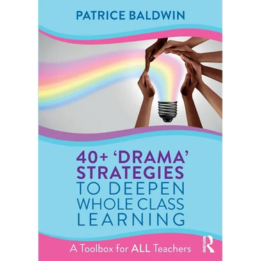 40+ 'Drama' Strategies to Deepen Whole Class Learning: A Toolbox for All Teachers