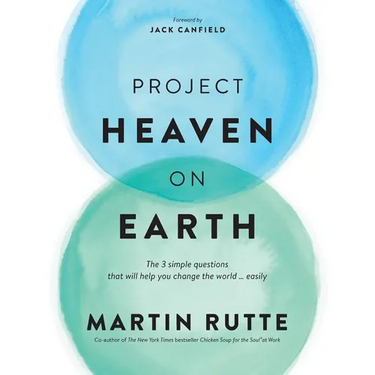 Project Heaven on Earth: The 3 simple questions that will help you change the world ... easily