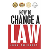 How to Change a Law: The intelligent consumer's 7-step guide. Improve your community, influence your country, impact the world.