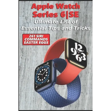 Apple Watch Series 6-SE - Ultimate List of Essential Tips and Tricks (261 Siri Commands/Easter Eggs)