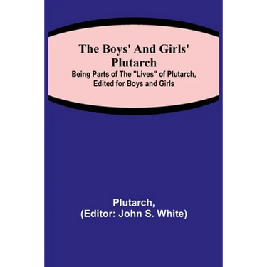 The Boys' and Girls' Plutarch; Being Parts of the "Lives" of Plutarch, Edited for Boys and Girls