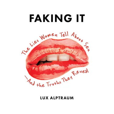 Faking It: The Lies Women Tell about Sex--And the Truths They Reveal