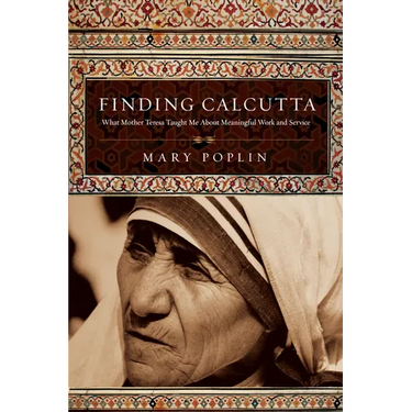 Finding Calcutta: What Mother Teresa Taught Me About Meaningful Work and Service