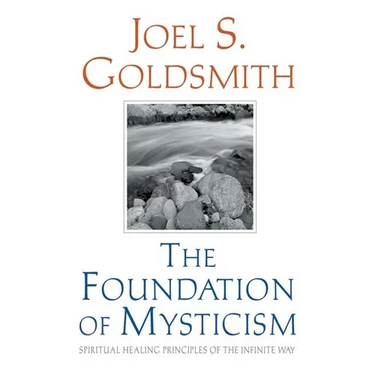 The Foundation of Mysticism: Spiritual Healing Principles of the Infinite Way