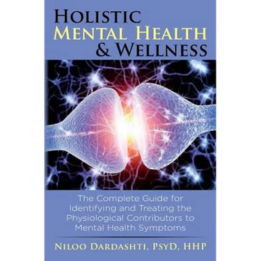 Holistic Mental Health & Wellness: The Complete Guide for Identifying and Treating the Physiological Contributors to Mental Health Symptoms
