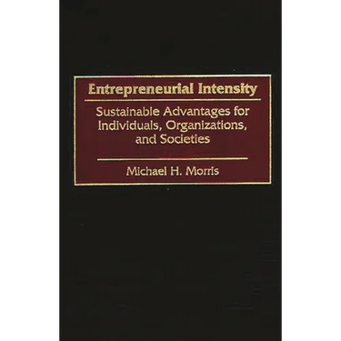 Entrepreneurial Intensity: Sustainable Advantages for Individuals, Organizations, and Societies