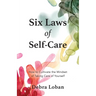 Six Laws of Self-Care: How to Cultivate the Mindset of Taking Care of Yourself